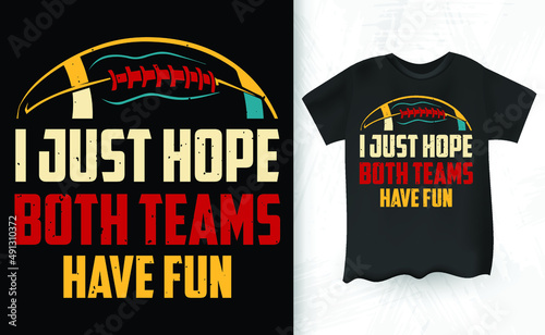 I Just Hope Both Teams Have Fun Women Or Men Funny Football Vintage T-Shirt Design