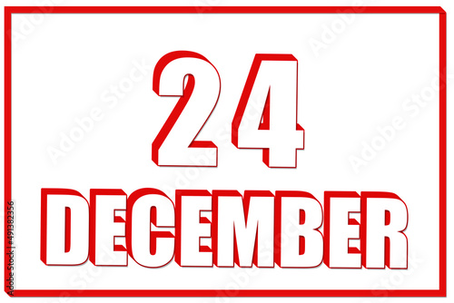 3d calendar with the date of 24 December on white background with red frame. 3D text. Illustration.