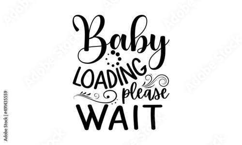 Baby loading please wait - Pregnant shirt design, svg eps Files for Cutting, Handmade calligraphy vector illustration, Hand written vector sign, svg