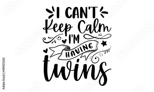 I can't keep calm i'm having twins - Pregnant t shirt design, Hand drawn lettering phrase, Calligraphy graphic design, SVG Files for Cutting Cricut and Silhouette