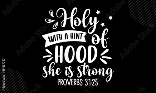 Holy with a hint of hood she is strong proverbs 31:25 - Inspirational t shirt design, svg eps Files for Cutting, Handmade calligraphy vector illustration, Hand written vector sign, svg photo
