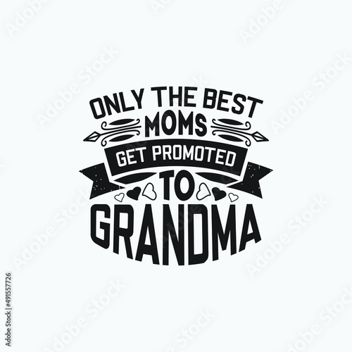 Only the best moms get promoted to grandma - grandma quotes vector.