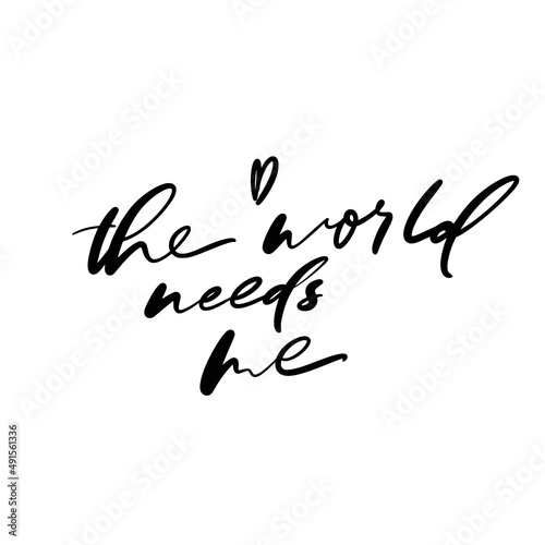The world needs me