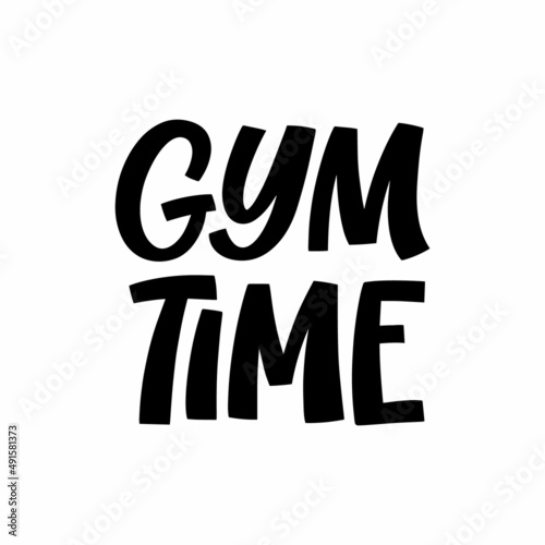 Hand drawn lettering quote. The inscription: Gym time. Perfect design for greeting cards, posters, T-shirts, banners, print invitations.