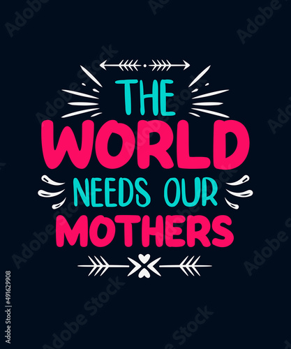 The world needs our mothers Mother t-shirt  Mother Day T-shirt