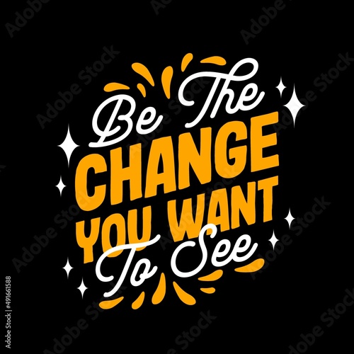 Be the change you want to see typography motivational inspirational quotes