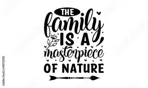 The family is a masterpiece of nature, Calligraphy inspiration graphic design typography element, Cute simple vector sign, Motivational, inspirational life quotes, Wall art, artwork design