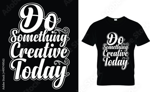 Do something creative today - Typography T-Shirt Design