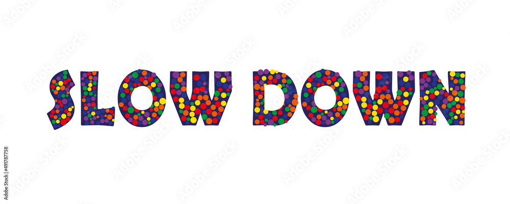 Slow Down hand drawn vector lettering with multi coloured circles. Design for invitations, greeting cards, quotes, blogs. Isolated on white background. Motivation quote. Slow Down hand drawn vector lettering with multi coloured circles. Design for invitations, greeting cards, quotes, blogs. Isolated on white background. Motivation quote.