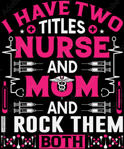 I have two titles nurse and mom, I rock them both T-shirt design