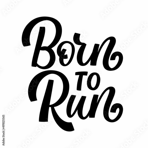 Hand drawn lettering quote. The inscription: Born to run. Perfect design for greeting cards, posters, T-shirts, banners, print invitations.