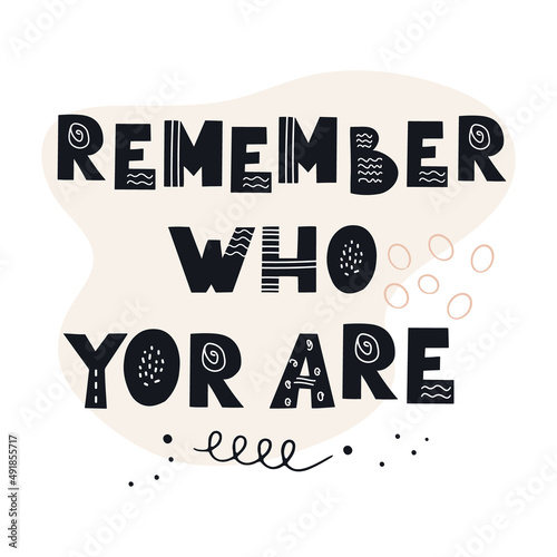 Inscription Remember who you are. Black stylish hand drawn printed letters. Scandinavian style vector illustration with hand drawn decorative abstract elements