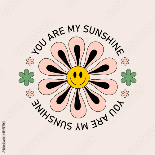 You are my sunshine  round retro groovy illustration. Vector Smiling Flower Icon. Vintage slogan t shirt print design in style 60s, 70s	