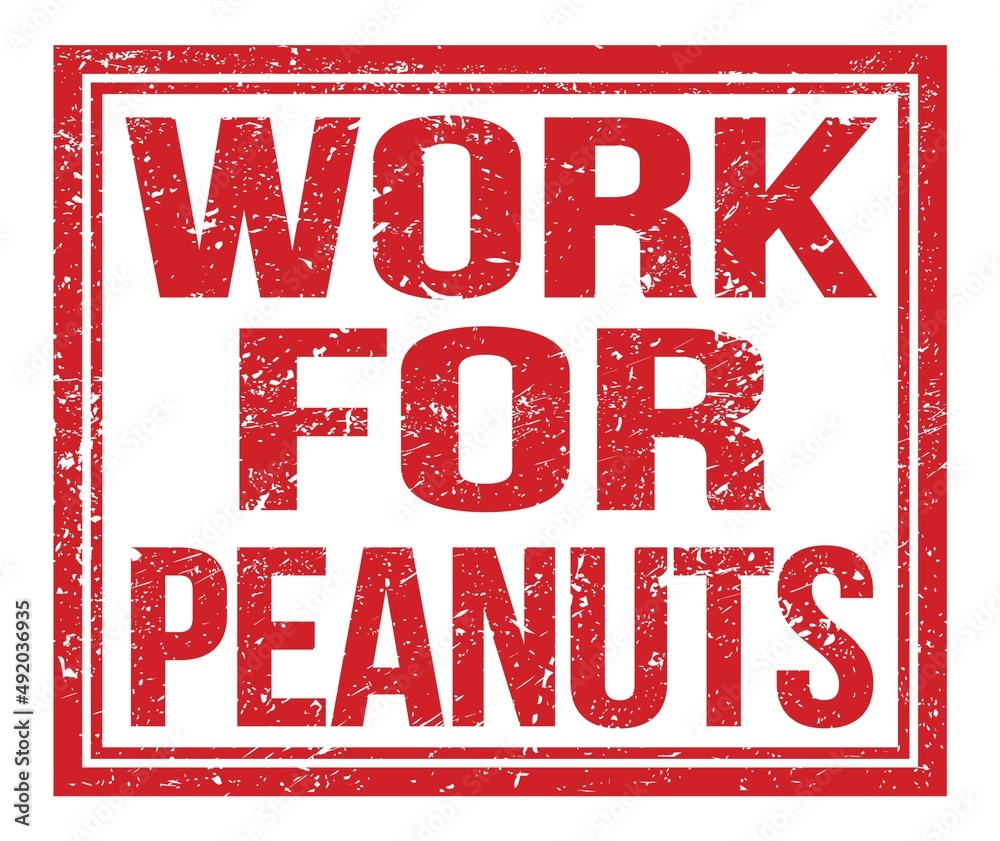 WORK FOR PEANUTS, text on red grungy stamp sign WORK FOR PEANUTS, text on red grungy stamp sign