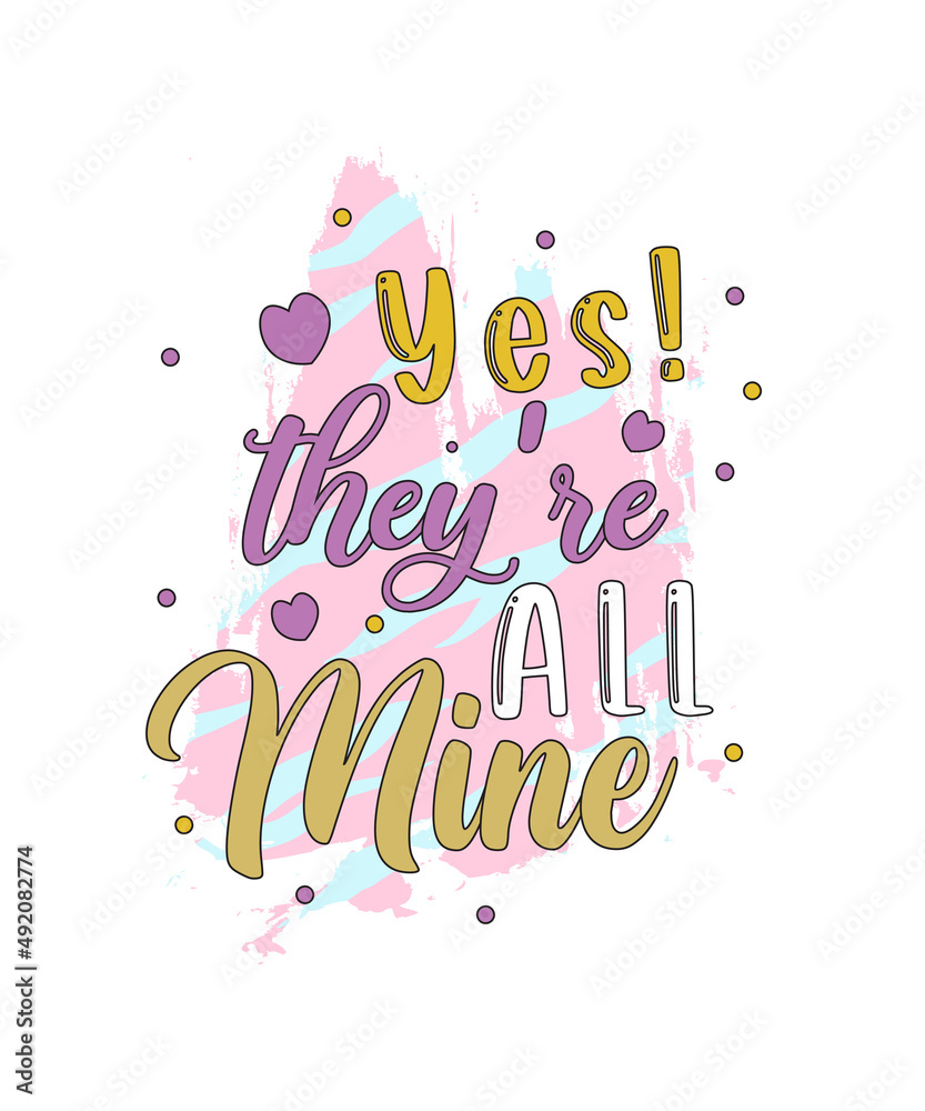 Yes! they're all mine t-shirt designs. mother's day sublimation t-shirt design. mother's day Quotes typography t-shirt design. lettering design.