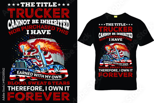 The title trucker cannot be inherited nor purchased this i have earned with my own blood, sweat & tears therefore, i own it forever...truck driver t shirt design