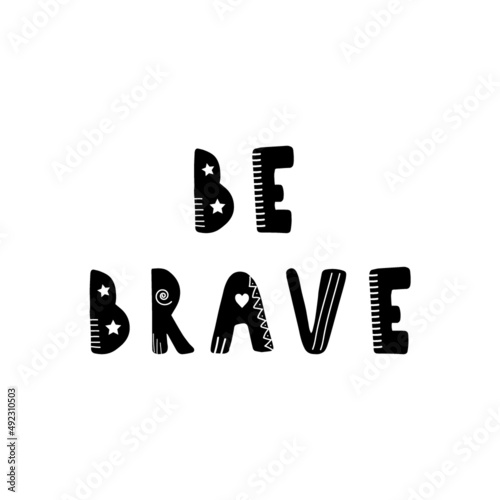 Be brave lettering. Hand drawn scandinavian phrase and inspiration quote. Hygge children poster. Vector illustration in flat cartoon style. Great for card, invitation, textile.