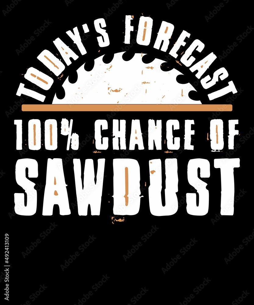 Today's Forecast 100% Chance Of Sawdust