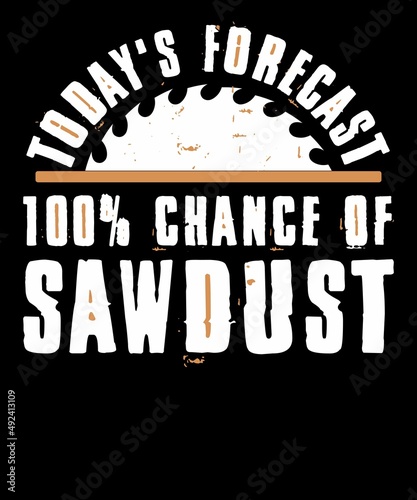 Today's Forecast 100% Chance Of Sawdust