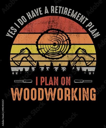 Yes I Do Have A Retirement Plan I Plan On Woodworking 2