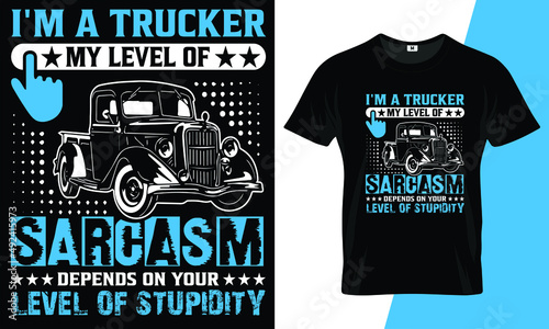 I’m a trucker my level of sarcasm depends on your level of stupidity  t shirt design