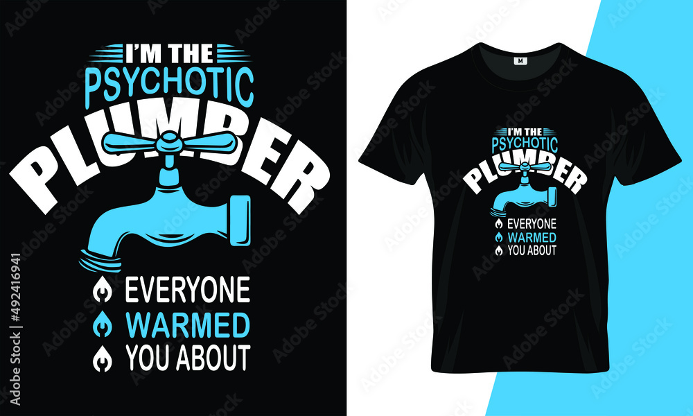 I’m the psychotic plumber everyone warmed you about t shirt design