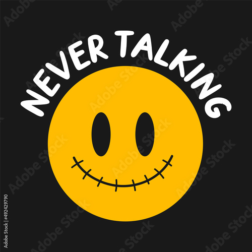 Funny smile face with sewn mouth. Never talking quote. Vector cartoon character illustration logo.Smile yellow face,lips sewn print for t-shirt,poster,card concept