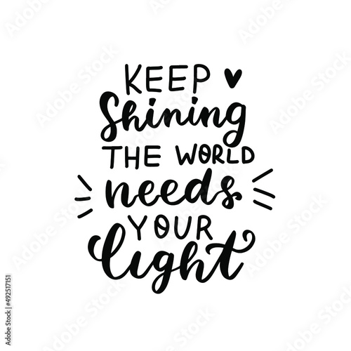 Keep shining the world needs your light. Religious phrase. Mental health affirmation quote. Hand lettering, psychology depression awareness. Handwritten positive self-care motivational saying. photo