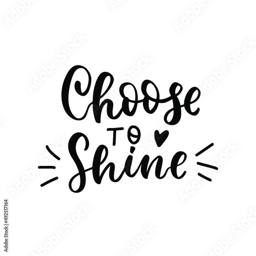 Choose to shine. Inspirational quote. Religious phrase. Mental health affirmation quote. Hand lettering, psychology depression awareness. Handwritten positive self-care motivational saying.