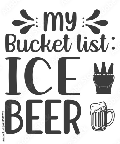 My bucket list ice beer - Funny inspirational quote about beer with hand lettering for pubs, bars, and t-shirt design. Black and white typographic Design for a pub menu, beerhouse, brewery poster,