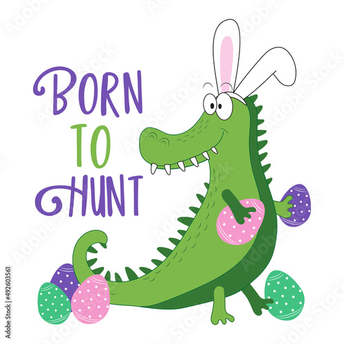 Born to hunt - funny alligator in bunny ears, with Easter eggs. good for greeting crad, poster, T shirt print, label and other gifts design.