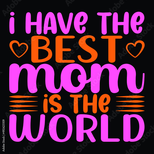 I have the best mom is the world, print template, Typography Vector T-shirt Design, Best Mom T-shirt