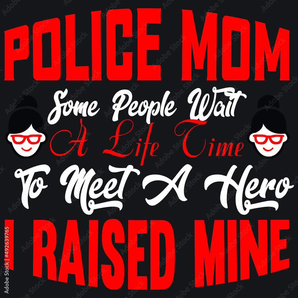 police mom some people wait a life time to meet a hero i raised mine