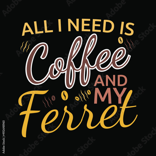 Fotografia All I need is Coffee and my ferret T-shirt Design