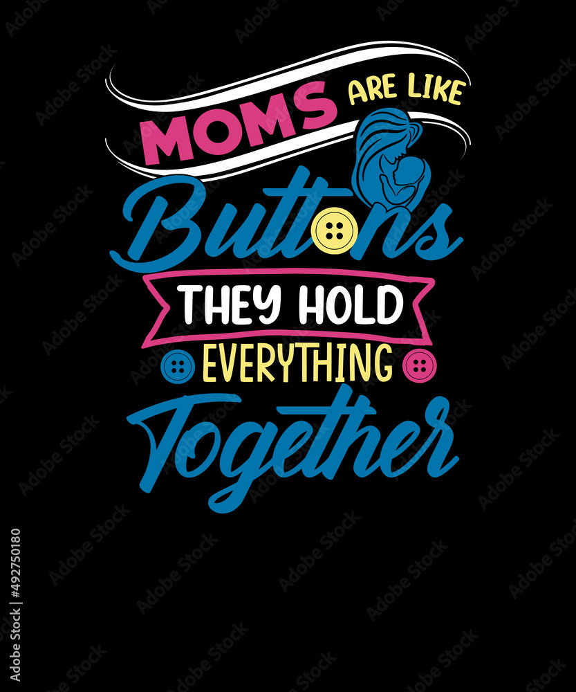 Moms Are Like Buttons They Hold Everything Together mother's day t shirt design. mom likes a buttons t-shirt.