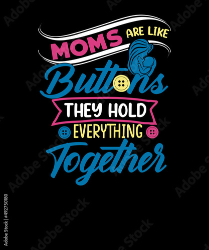 Moms Are Like Buttons They Hold Everything Together mother's day t shirt design. mom likes a buttons t-shirt.