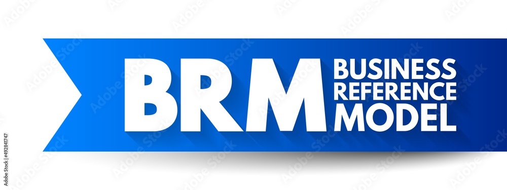 BRM Business Reference Model - concentrating on the functional and organizational aspects of the core business of an enterprise, service organization or government agency, acronym text concept BRM Business Reference Model - concentrating on the functional and organizational aspects of the core business of an enterprise, service organization or government agency, acronym text concept