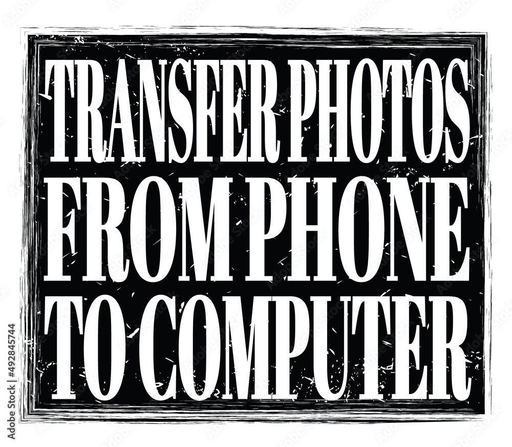 TRANSFER PHOTOS FROM PHONE TO COMPUTER, text on black stamp sign