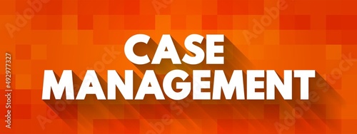 Case Management - collaborative process which: assesses, plans, implements, co-ordinates, monitors and evaluates the options and services, text concept background