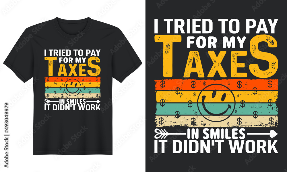 I Tried to Pay For My Taxes In Smiles It Didn't Work, T shirt Design I Tried to Pay For My Taxes In Smiles It Didn't Work, T shirt Design