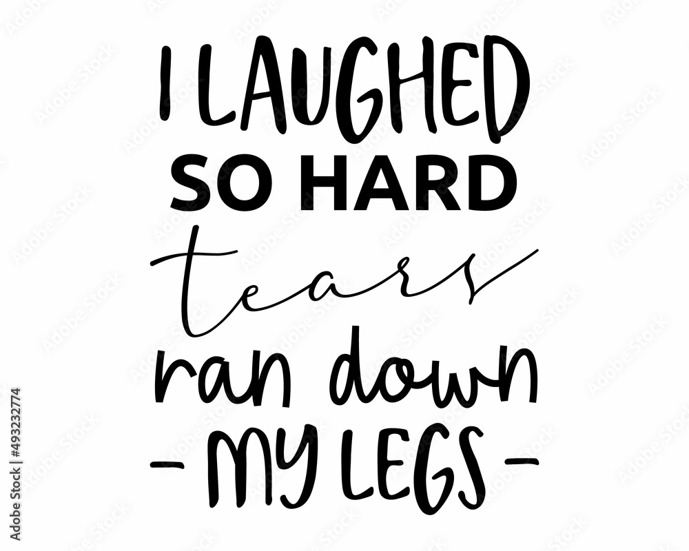 I laughed so hard tears ran down my legs - Funny quote lettering inscription with white Background