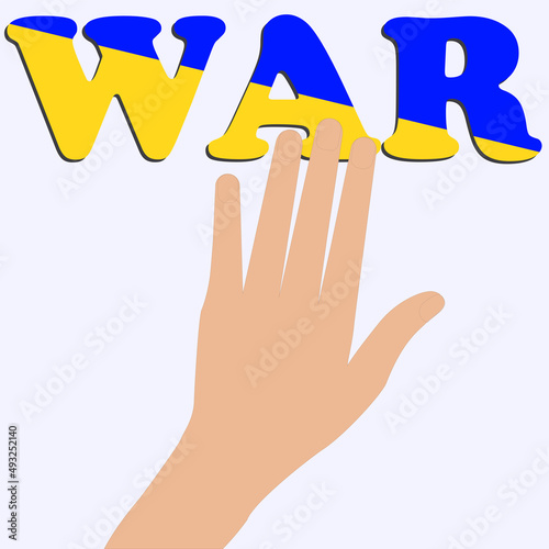 Hand, word WAR in yellow blue letters - isolated on white background. International protest against the war in Ukraine. Poster. Banner. Vector illustration.