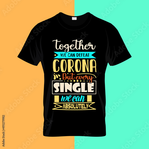Together we can defeat CORONA but every single e can absolutely typography lettering for t shirt ready for print