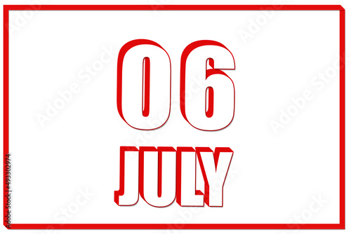 3d calendar with the date of 6July on white background with red frame. 3D text. Illustration.