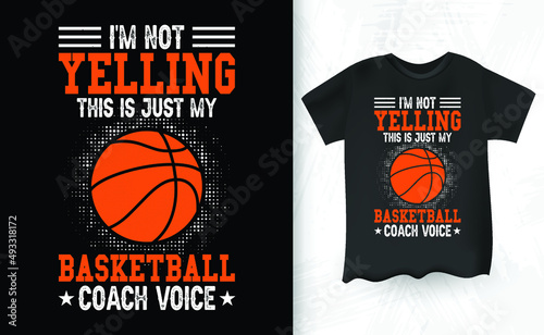 I'm Not Yelling This Is Just My Basketball Coach Voice Funny Basketball Gift T-shirt Design