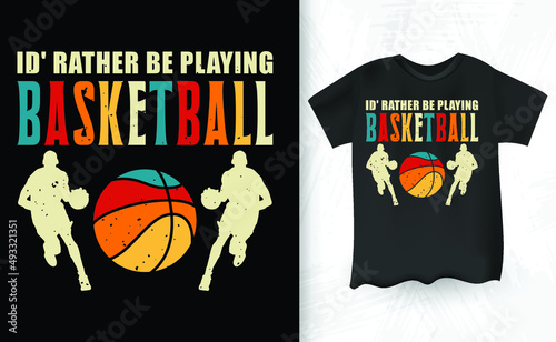 I'd Rather Be Playing Basketball FunnyRetro Vintage Distressed T-Shirt Design