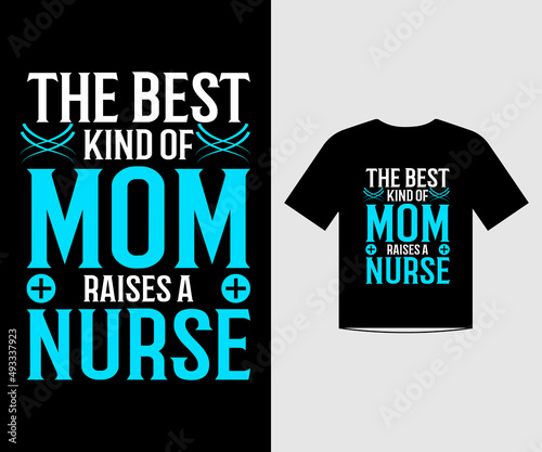 The best kind of mom raises a Nurse love quotes t shirt design template vector 