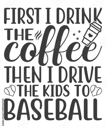 first i drink the coffee then i drive the kids to baseball t-shirt design.