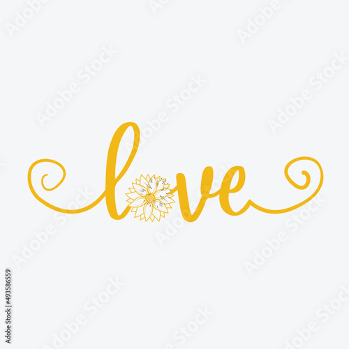 Love lettering, sunflower motivational quote for print, poster, card, t-shirt, mug and much more
