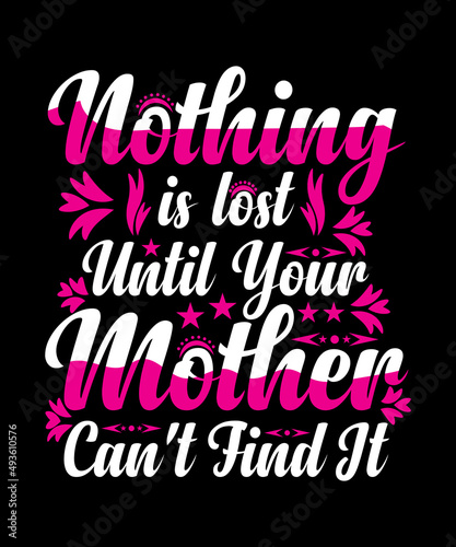 Nothing Is Lost Until Your Mom Can't Find It T-shirt Design